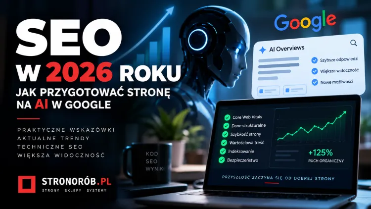SEO w 2026 roku: jak przygotować stronę na AI w Google